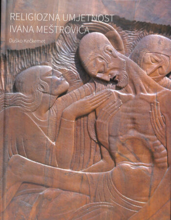 Naslovnica knjige “Religiozna umjetnost Ivana Meštrovića” Duško Kečkemet, ALU & 24sata, 2022, tvrdi uvez