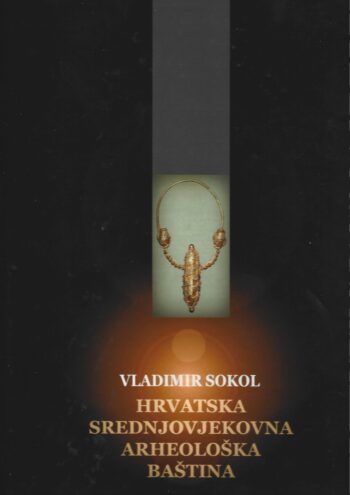 Naslovnica knjige Hrvatska srednjovjekovna arheološka baština autora Vladimira Sokola